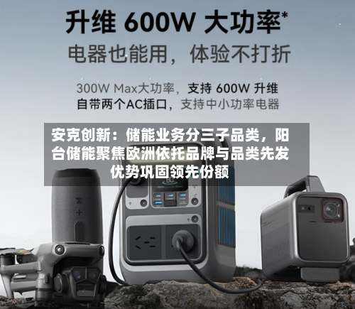 安克创新：储能业务分三子品类，阳台储能聚焦欧洲依托品牌与品类先发优势巩固领先份额