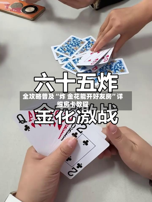 全攻略普及“炸 金花能开好友房”详细房卡教程