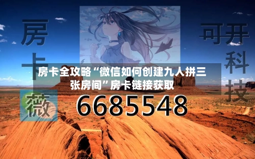 房卡全攻略“微信如何创建九人拼三张房间”房卡链接获取-第2张图片