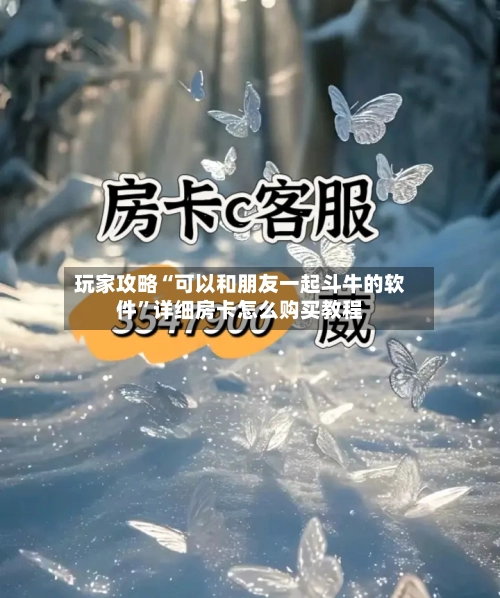 玩家攻略“可以和朋友一起斗牛的软件”详细房卡怎么购买教程