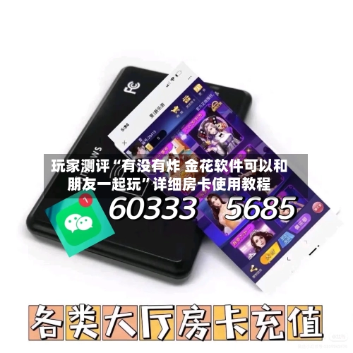 玩家测评“有没有炸 金花软件可以和朋友一起玩”详细房卡使用教程-第2张图片