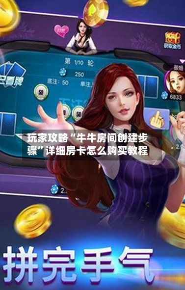 玩家攻略“牛牛房间创建步骤”详细房卡怎么购买教程