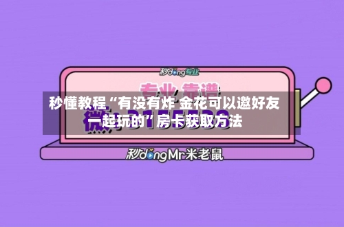 秒懂教程“有没有炸 金花可以邀好友一起玩的”房卡获取方法-第3张图片