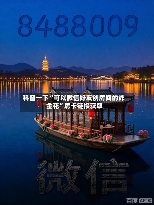 科普一下“可以微信好友创房间的炸 金花”房卡链接获取-第2张图片