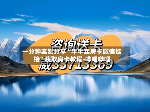 一分钟实测分享“牛牛买房卡微信链接	”获取房卡教程-哔哩哔哩-第3张图片