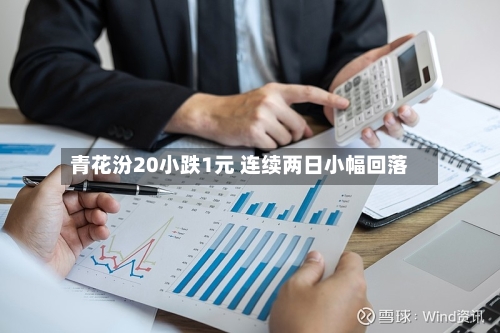 青花汾20小跌1元 连续两日小幅回落