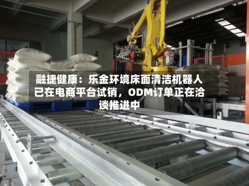 融捷健康：乐金环境床面清洁机器人已在电商平台试销，ODM订单正在洽谈推进中-第3张图片