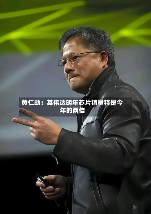 黄仁勋:英伟达明年芯片销量将是今年的两倍-第2张图片