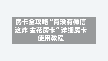 房卡全攻略“有没有微信这炸 金花房卡”详细房卡使用教程-第2张图片