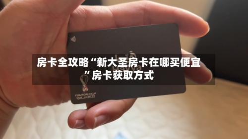 房卡全攻略“新大圣房卡在哪买便宜	”房卡获取方式-第2张图片