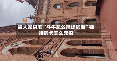 给大家讲解“斗牛怎么搭建房间”链接房卡怎么充值-第2张图片