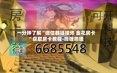 一分钟了解“微信群链接炸 金花房卡”获取房卡教程-哔哩哔哩-第2张图片