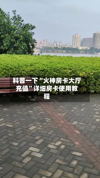 科普一下“火神房卡大厅充值	”详细房卡使用教程-第3张图片