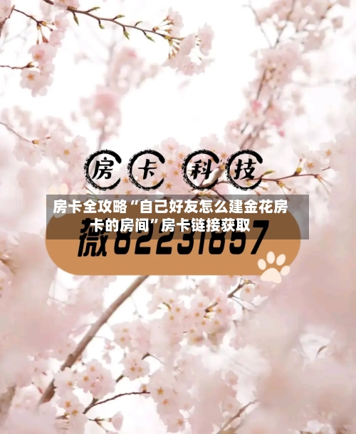 房卡全攻略“自己好友怎么建金花房卡的房间”房卡链接获取