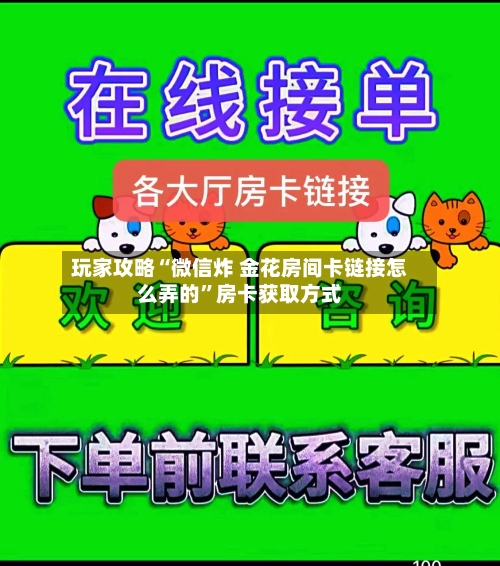 玩家攻略“微信炸 金花房间卡链接怎么弄的”房卡获取方式