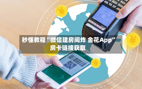 秒懂教程“微信建房间炸 金花App”房卡链接获取-第2张图片