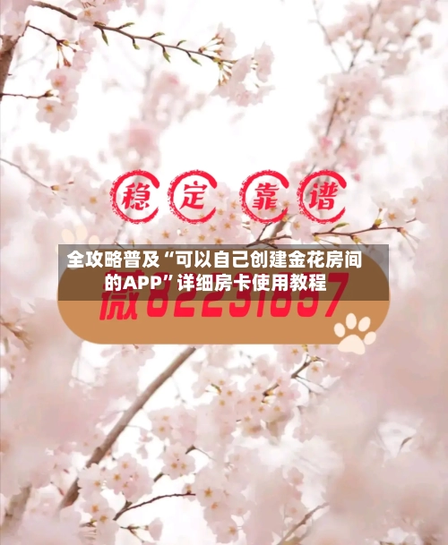 全攻略普及“可以自己创建金花房间的APP”详细房卡使用教程
