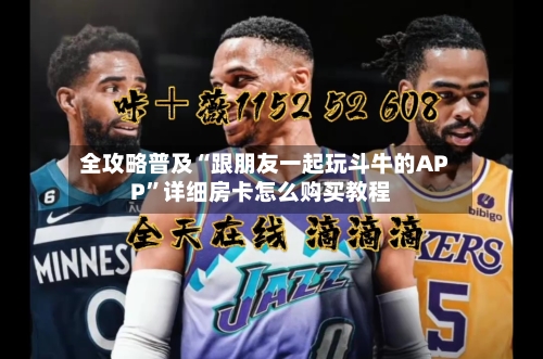 全攻略普及“跟朋友一起玩斗牛的APP	”详细房卡怎么购买教程-第2张图片