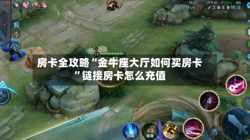 房卡全攻略“金牛座大厅如何买房卡”链接房卡怎么充值-第2张图片