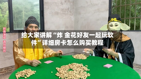 给大家讲解“炸 金花好友一起玩软件”详细房卡怎么购买教程-第2张图片