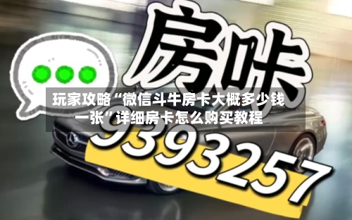 玩家攻略“微信斗牛房卡大概多少钱一张”详细房卡怎么购买教程-第2张图片
