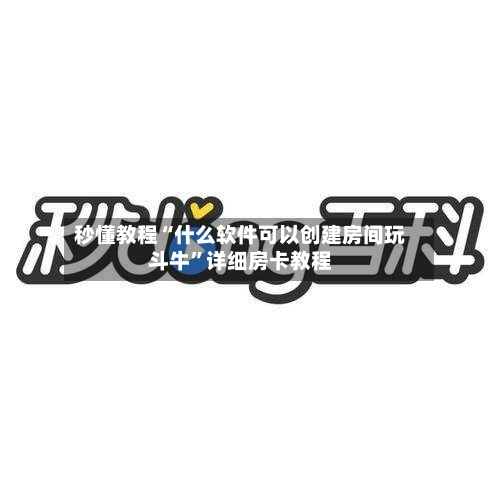 秒懂教程“什么软件可以创建房间玩斗牛”详细房卡教程-第2张图片