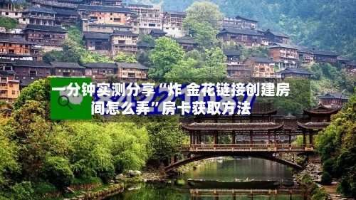 一分钟实测分享“炸 金花链接创建房间怎么弄”房卡获取方法-第2张图片