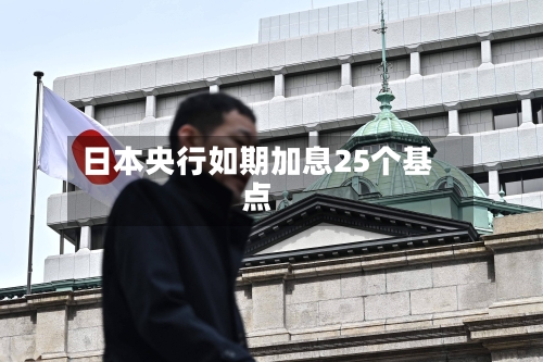 日本央行如期加息25个基点-第1张图片