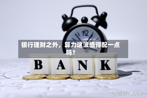 银行理财之外，算力这波值得配一点吗？