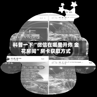 科普一下“微信在哪里开炸 金花房间”房卡获取方式-第3张图片
