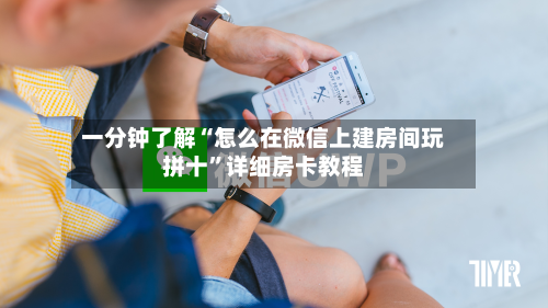 一分钟了解“怎么在微信上建房间玩拼十	”详细房卡教程-第3张图片