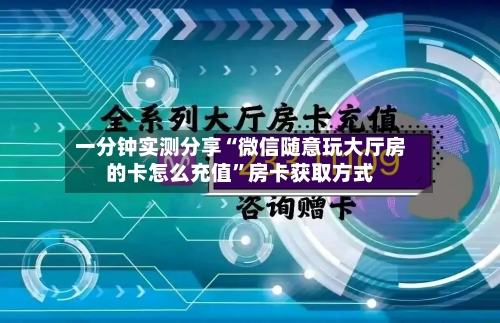 一分钟实测分享“微信随意玩大厅房的卡怎么充值”房卡获取方式-第3张图片