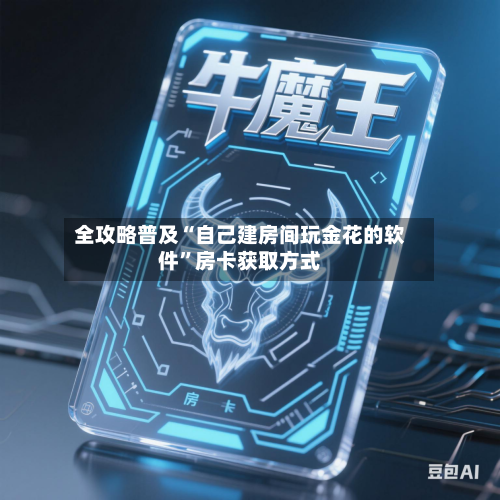 全攻略普及“自己建房间玩金花的软件”房卡获取方式-第2张图片