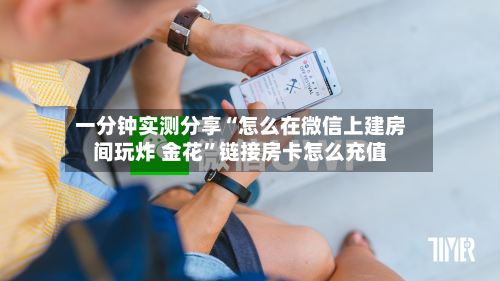 一分钟实测分享“怎么在微信上建房间玩炸 金花”链接房卡怎么充值-第3张图片