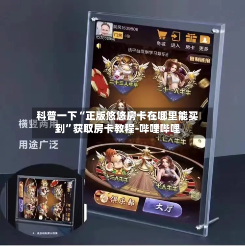 科普一下“正版悠悠房卡在哪里能买到”获取房卡教程-哔哩哔哩-第3张图片