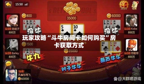 玩家攻略“斗牛房间卡如何购买	”房卡获取方式-第2张图片