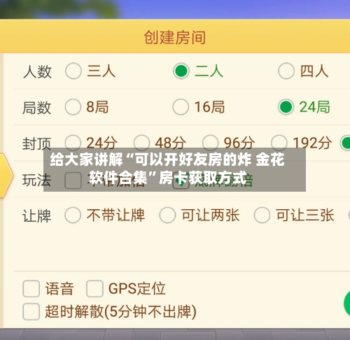 给大家讲解“可以开好友房的炸 金花软件合集”房卡获取方式
