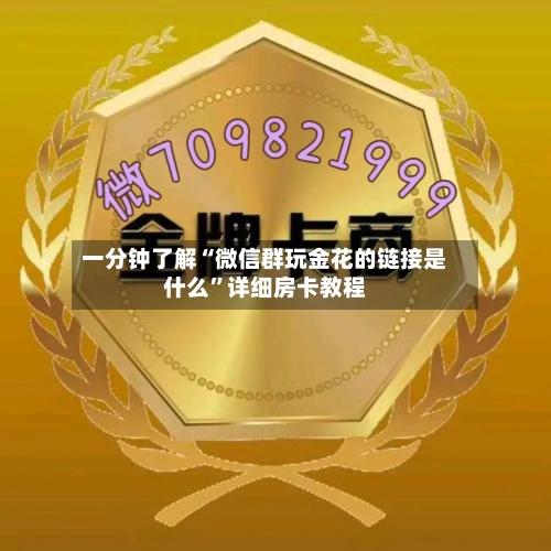 一分钟了解“微信群玩金花的链接是什么	”详细房卡教程-第3张图片