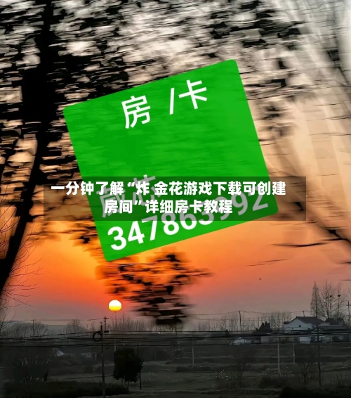 一分钟了解“炸 金花游戏下载可创建房间”详细房卡教程