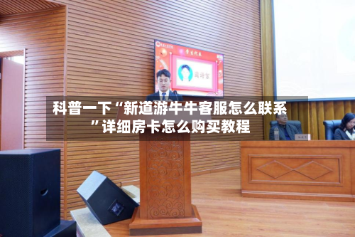 科普一下“新道游牛牛客服怎么联系”详细房卡怎么购买教程-第2张图片