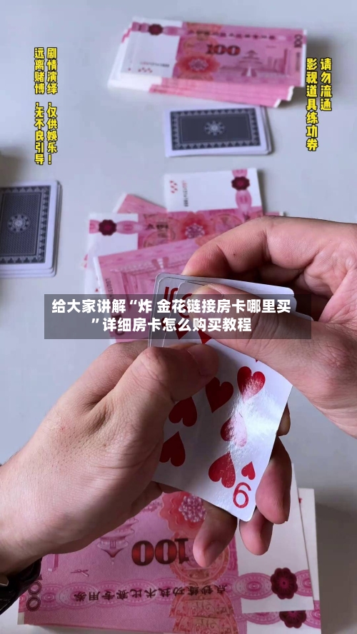 给大家讲解“炸 金花链接房卡哪里买”详细房卡怎么购买教程-第3张图片