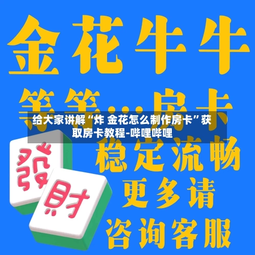 给大家讲解“炸 金花怎么制作房卡”获取房卡教程-哔哩哔哩