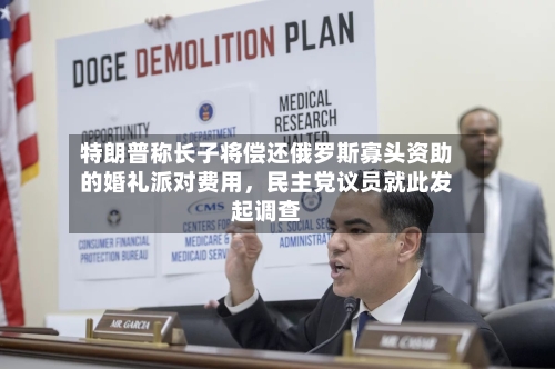 特朗普称长子将偿还俄罗斯寡头资助的婚礼派对费用	，民主党议员就此发起调查-第3张图片