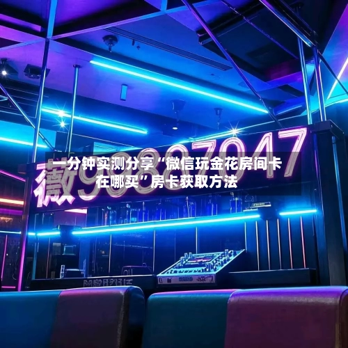 一分钟实测分享“微信玩金花房间卡在哪买	”房卡获取方法-第2张图片