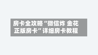 房卡全攻略“微信炸 金花正版房卡	”详细房卡教程-第2张图片