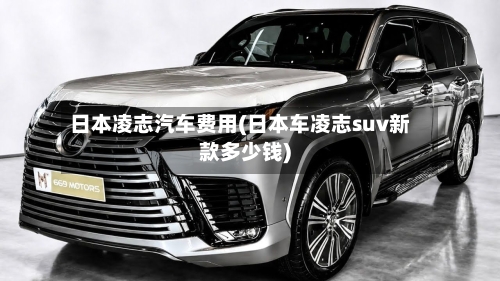 日本凌志汽车费用(日本车凌志suv新款多少钱)-第2张图片