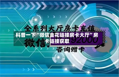 科普一下“微信金花链接房卡大厅”房卡链接获取