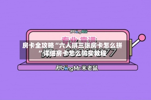 房卡全攻略“六人拼三张房卡怎么拼”详细房卡怎么购买教程