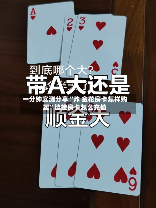 一分钟实测分享“炸 金花房卡怎样购买”链接房卡怎么充值-第2张图片