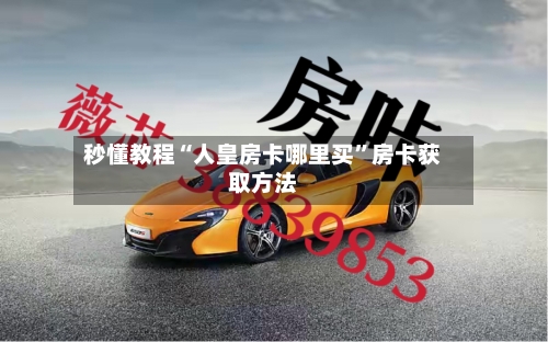秒懂教程“人皇房卡哪里买	”房卡获取方法-第2张图片